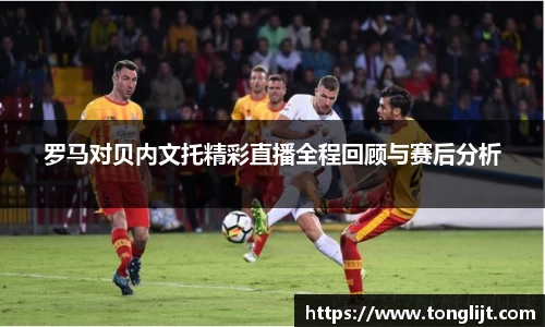 罗马对贝内文托精彩直播全程回顾与赛后分析