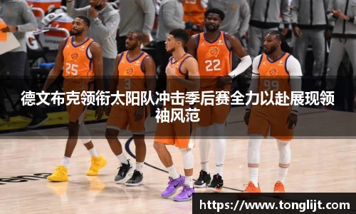 德文布克领衔太阳队冲击季后赛全力以赴展现领袖风范